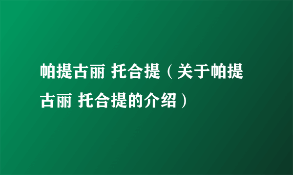 帕提古丽 托合提（关于帕提古丽 托合提的介绍）