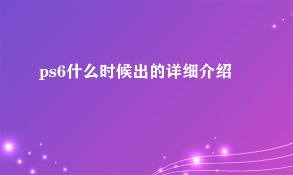 ps6什么时候出的详细介绍