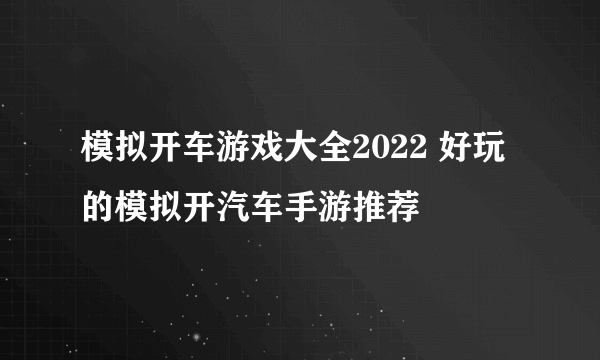 模拟开车游戏大全2022 好玩的模拟开汽车手游推荐