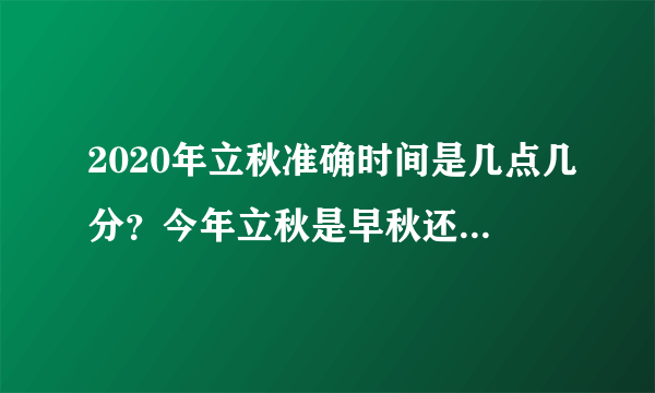 2020年立秋准确时间是几点几分？今年立秋是早秋还是晚秋？