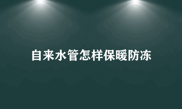 自来水管怎样保暖防冻