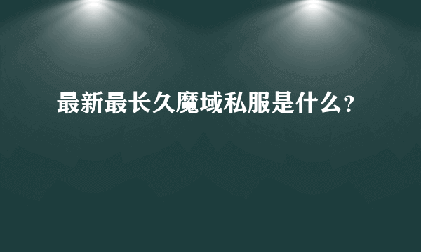 最新最长久魔域私服是什么？