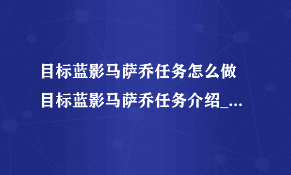 目标蓝影马萨乔任务怎么做 目标蓝影马萨乔任务介绍_飞外经验