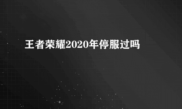 王者荣耀2020年停服过吗