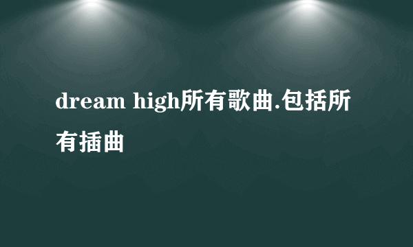 dream high所有歌曲.包括所有插曲