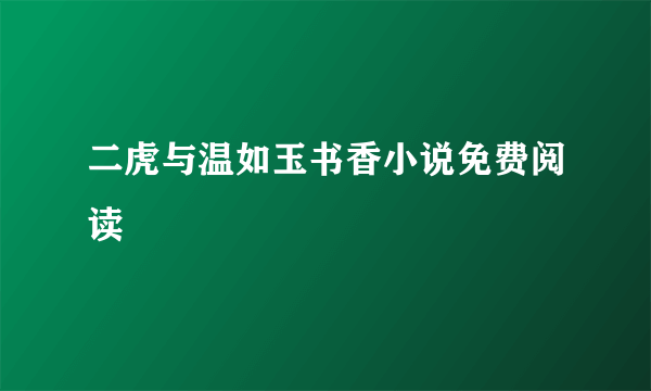 二虎与温如玉书香小说免费阅读