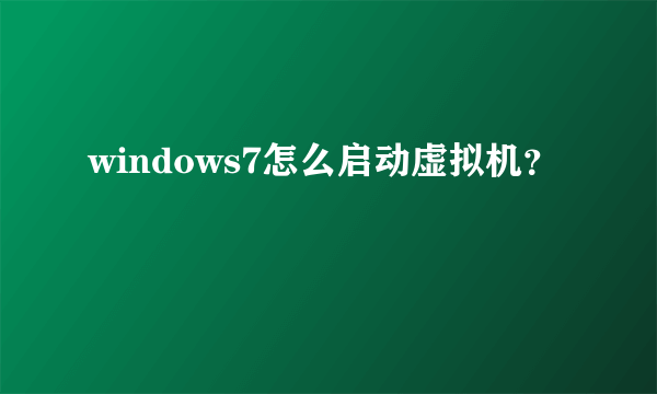 windows7怎么启动虚拟机？