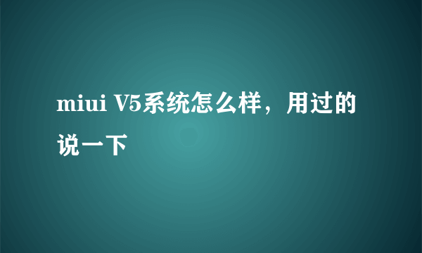 miui V5系统怎么样，用过的说一下