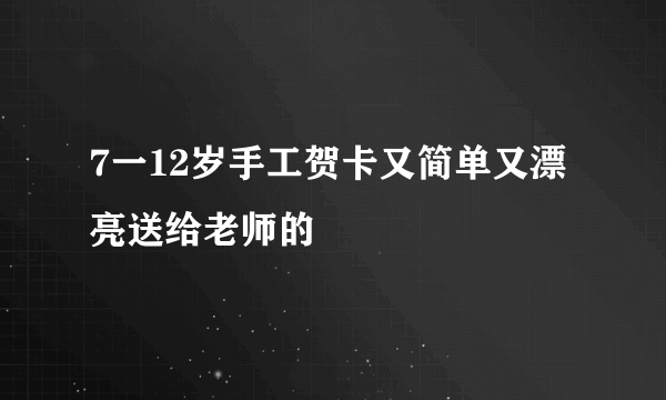 7一12岁手工贺卡又简单又漂亮送给老师的