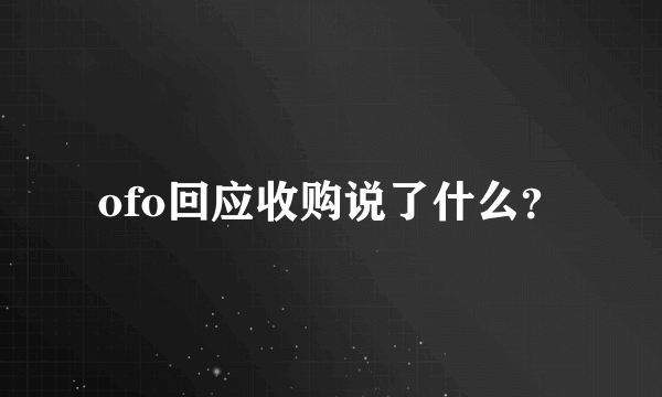 ofo回应收购说了什么？