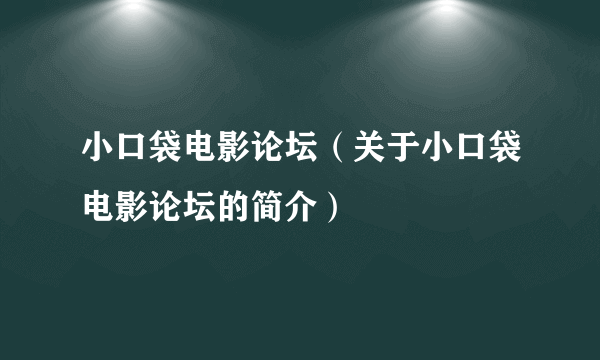 小口袋电影论坛（关于小口袋电影论坛的简介）