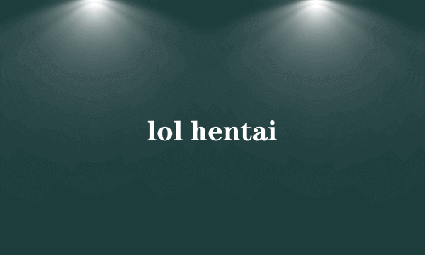 lol hentai