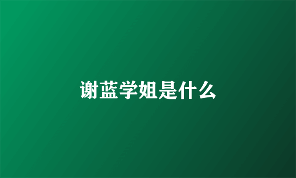 谢蓝学姐是什么