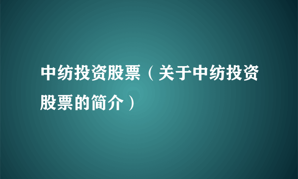 中纺投资股票（关于中纺投资股票的简介）