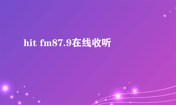 hit fm87.9在线收听