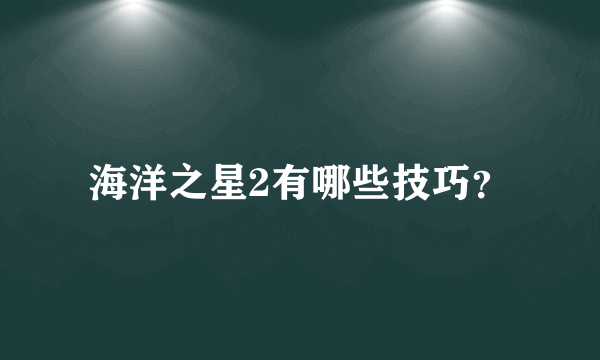 海洋之星2有哪些技巧？