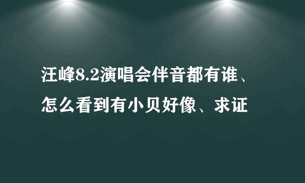 汪峰8.2演唱会伴音都有谁、怎么看到有小贝好像、求证