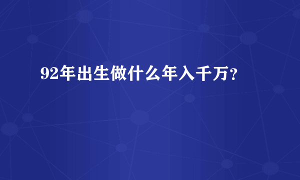 92年出生做什么年入千万？