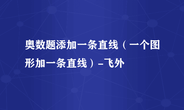 奥数题添加一条直线（一个图形加一条直线）-飞外