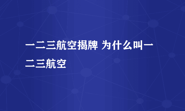 一二三航空揭牌 为什么叫一二三航空