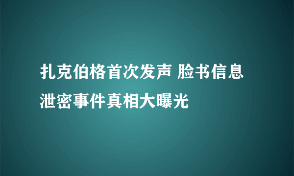 扎克伯格首次发声 脸书信息泄密事件真相大曝光