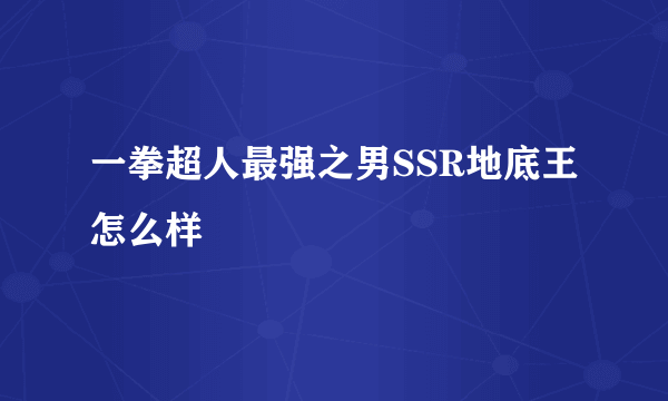 一拳超人最强之男SSR地底王怎么样