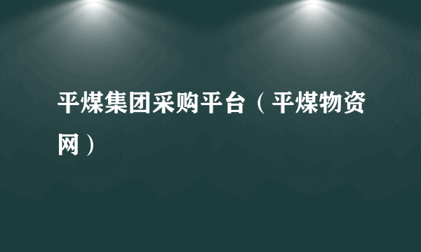 平煤集团采购平台（平煤物资网）