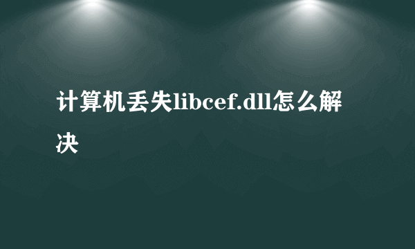 计算机丢失libcef.dll怎么解决