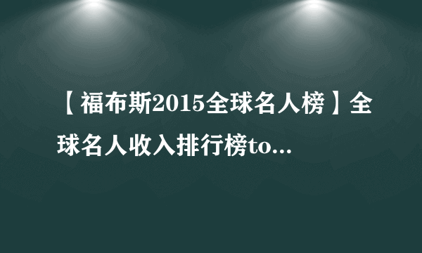 【福布斯2015全球名人榜】全球名人收入排行榜top100