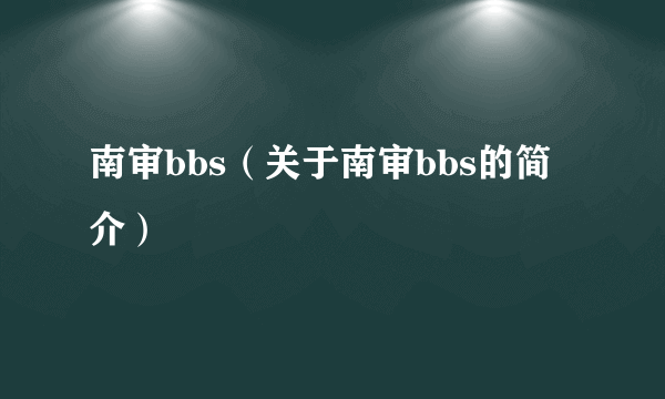 南审bbs（关于南审bbs的简介）