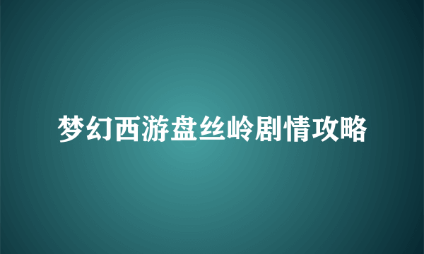 梦幻西游盘丝岭剧情攻略