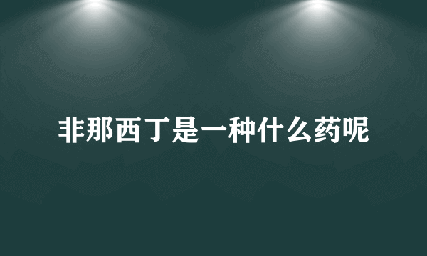 非那西丁是一种什么药呢