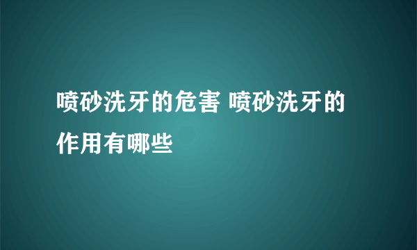 喷砂洗牙的危害 喷砂洗牙的作用有哪些