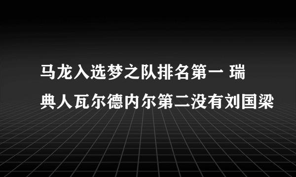 马龙入选梦之队排名第一 瑞典人瓦尔德内尔第二没有刘国梁