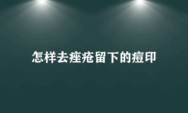 怎样去痤疮留下的痘印