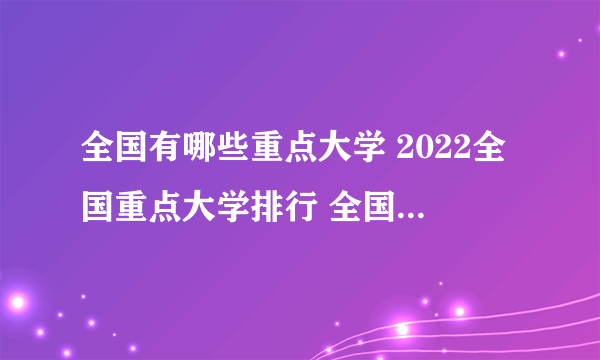 全国有哪些重点大学 2022全国重点大学排行 全国重点大学名单一览