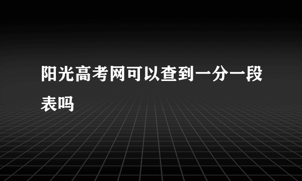 阳光高考网可以查到一分一段表吗