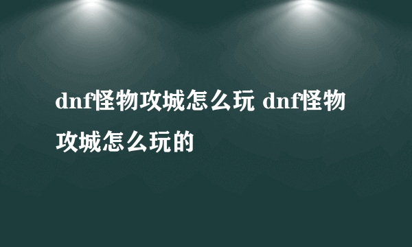 dnf怪物攻城怎么玩 dnf怪物攻城怎么玩的