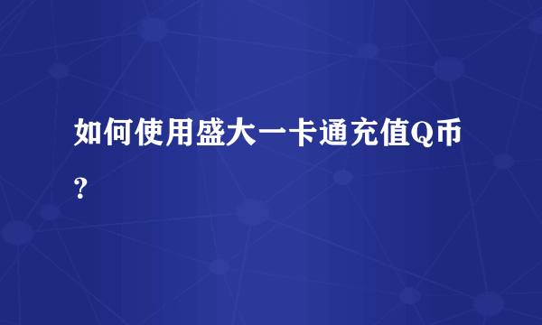 如何使用盛大一卡通充值Q币？