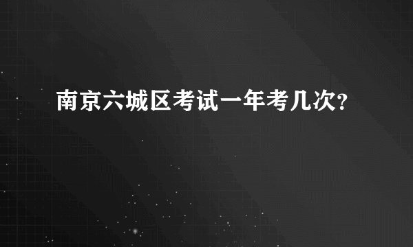 南京六城区考试一年考几次？