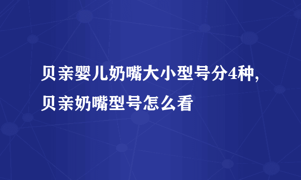 贝亲婴儿奶嘴大小型号分4种,贝亲奶嘴型号怎么看