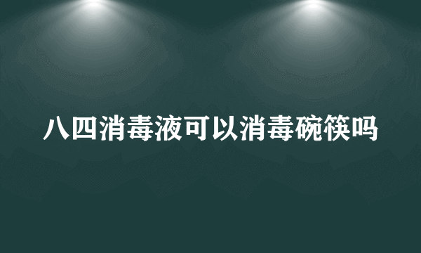 八四消毒液可以消毒碗筷吗