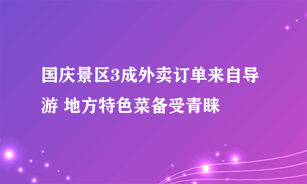 国庆景区3成外卖订单来自导游 地方特色菜备受青睐