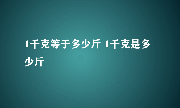 1千克等于多少斤 1千克是多少斤