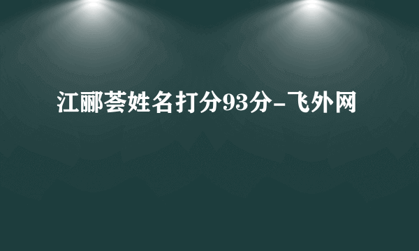 江郦荟姓名打分93分-飞外网