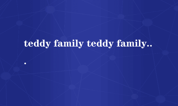 teddy family teddy family官网旗舰店