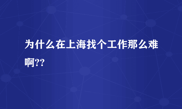 为什么在上海找个工作那么难啊??