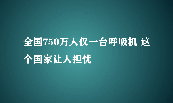 全国750万人仅一台呼吸机 这个国家让人担忧