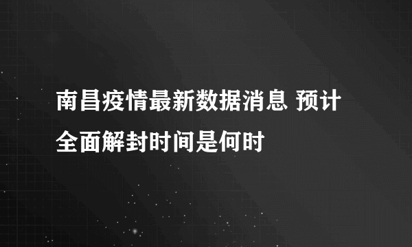 南昌疫情最新数据消息 预计全面解封时间是何时