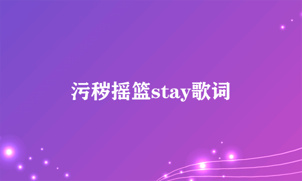 污秽摇篮stay歌词